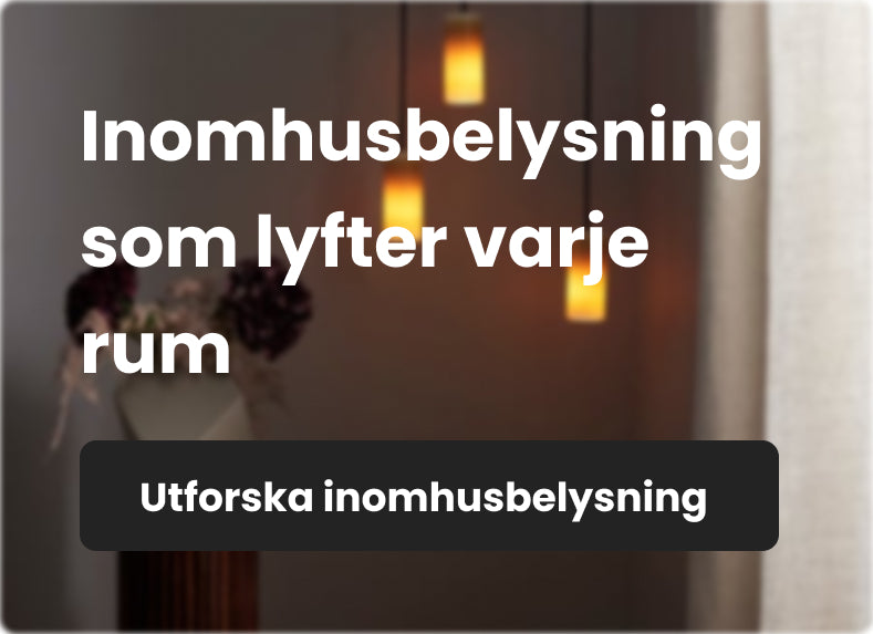 Inomhusbelysning med varma ljuskällor – text: Inomhusbelysning som lyfter varje rum och knapp: Utforska inomhusbelysning